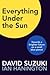 Everything Under the Sun by David Suzuki