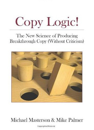 Copy Logic! The New Science of Producing Breakthrough Copy (Without Criticism)