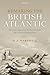 Remaking the British Atlantic: The United States and the British Empire after American Independence