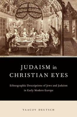 Judaism in Christian Eyes: Ethnographic Descriptions of Jews and Judaism in Early Modern Europe
