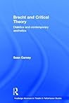 Brecht and Critical Theory: Dialectics and Contemporary Aesthetics (Routledge Advances in Theatre & Performance Studies)
