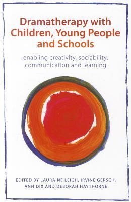 Dramatherapy with Children, Young People and Schools: Enabling Creativity, Sociability, Communication and Learning