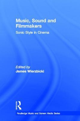 Music, Sound and Filmmakers: Sonic Style in Cinema (Routledge Music and Screen Media Series)