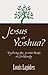Jesus or Yeshua: Exploring the Jewish Roots of Christianity/Kindle Edition