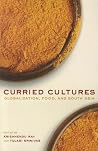 Curried Cultures: Globalization, Food, and South Asia (California Studies in Food and Culture) (Volume 34) Curried Cultures: Globalization, Food, and South Asia (California Studies in Food and Culture) (Volume 34)