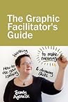 The Graphic Facilitator’s Guide: How to use your listening, thinking and drawing skills to make meaning