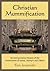 Christian Mummification: An Interpretative History of the Preservation of Saints, Martyrs and Others