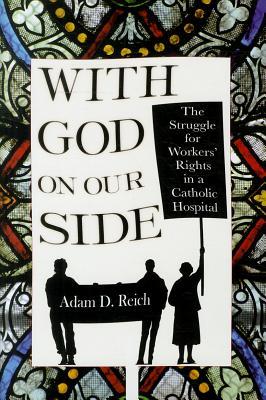 With God on Our Side: The Struggle for Workers' Rights in a Catholic Hospital (The Culture and Politics of Health Care Work)