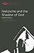 Nietzsche and the Shadow of...