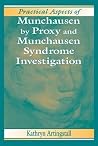 Practical Aspects of Munchausen by Proxy and Munchausen Syndrome Investigation (Practical Aspects of Criminal & Forensic Investigation) Practical Aspects of Munchausen by Proxy and Munchausen Syndrome Investigation (Practical Aspects of Criminal & Forensic Investigation)