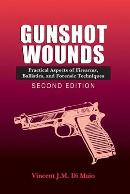 Gunshot Wounds: Practical Aspects of Firearms, Ballistics, and Forensic Techniques (Crc Series in Practical Aspects of Criminal and Forensic Investigations)