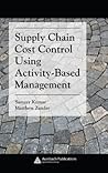 Supply Chain Cost Control Using Activity-Based Management (Supply Chain Integration Modeling, Optimization and Application)