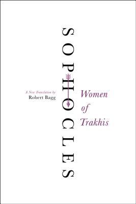 Women of Trakhis: A New Translation – The Celebrated Greek Tragedy by Sophocles of Herakles and a Wife's Desperate Love