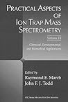 Practical Aspects of Ion Trap Mass Spectrometry, Volume III: Chemical, Environmental, and Biomedical Applications (Modern Mass Spectrometry) Practical Aspects of Ion Trap Mass Spectrometry, Volume III: Chemical, Environmental, and Biomedical Applications (Modern Mass Spectrometry)