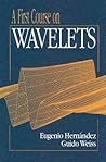 A First Course on Wavelets (Studies in Advanced Mathematics)