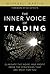 The Inner Voice of Trading: Eliminate the Noise, and Profit from the Strategies That Are Right for You