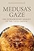 Medusa's Gaze: The Extraordinary Journey of the Tazza Farnese (Emblems of Antiquity)