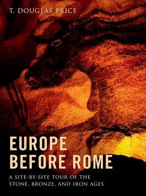 Europe Before Rome: A Site-by-Site Tour of the Stone, Bronze, and Iron Ages (Hardcover)