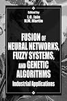 Fusion of Neural Networks, Fuzzy Systems and Genetic Algorithms: Industrial Applications (International Series on Computational Intelligence)
