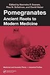 Pomegranates: Ancient Roots to Modern Medicine (Medicinal and Aromatic Plants - Industrial Profiles)