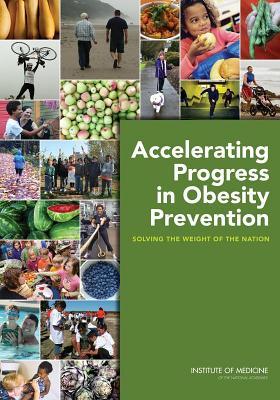 Accelerating Progress in Obesity Prevention: Solving the Weight of the Nation (Paperback)