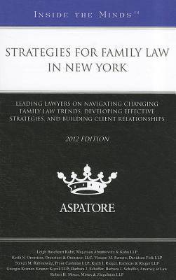 Strategies for Family Law in New York, 2012: Leading Lawyers on Navigating Changing Family Law Trends, Developing Effective Strategies, and Building Client Relationships (Inside the Minds)