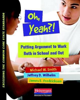 Oh, Yeah?!: Putting Argument to Work Both in School and Out (Exceeding Common Core State St)