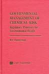 Governmental Management of Chemical Risk (Toxicology and Environmental Health Series) Governmental Management of Chemical Risk (Toxicology and Environmental Health Series)