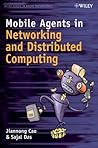 Mobile Agents in Networking and Distributed Computing (Wiley Series in Agent Technology) Mobile Agents in Networking and Distributed Computing (Wiley Series in Agent Technology)