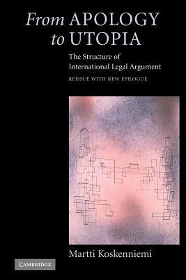 From Apology to Utopia: The Structure of International Legal Argument (Paperback)