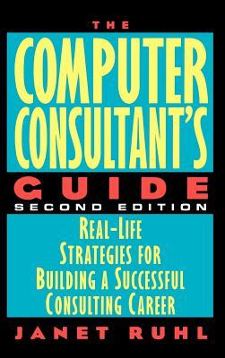 The Computer Consultant's Guide: Real-Life Strategies for Building a Successful Consulting Career