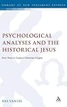 Psychological Analyses and the Historical Jesus: New Ways to Explore Christian Origins (Library of New Testament Studies) Psychological Analyses and the Historical Jesus: New Ways to Explore Christian Origins (Library of New Testament Studies)