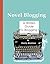 Novel Blogging: A Writer's Guide to Blogging