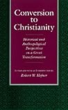 Conversion to Christianity: Historical and Anthropological Perspectives on a Great Transformation Conversion to Christianity: Historical and Anthropological Perspectives on a Great Transformation
