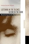 Listening in the Silence, Seeing in the Dark by Ruthann Knechel Johansen