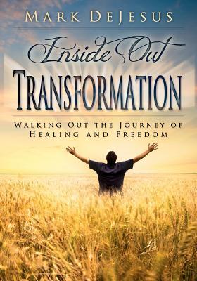 Inside Out Transformation: Walking Out the Journey of Healing and Freedom