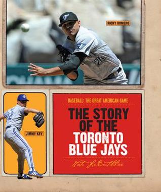 The Story of the Toronto Blue Jays (Baseball: The Great American Game)