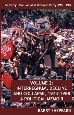 The Party: The Socialist Workers Party 1960-1988. VOLUME 2: INTERREGNUM, DECLINE AND COLLAPSE, 1973-1988 (Paperback)