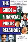 The Guide to Financial Public Relations: How to Stand Out in the Midst of Competitive Clutter
