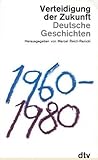 Verteidigung der Zukunft: Deutsche Geschichten 1960-1980