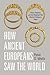 How Ancient Europeans Saw the World by Peter S. Wells