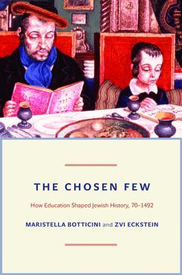 The Chosen Few: How Education Shaped Jewish History, 70-1492 (The Princeton Economic History of the Western World)