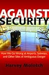 Against Security: How We Go Wrong at Airports, Subways, and Other Sites of Ambiguous Danger