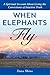 When Elephants Fly - A Spiritual Account About Living The Convictions Of Intuitive Truth