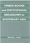 Timber Booms and Institutional Breakdown in Southeast Asia (Political Economy of Institutions and Decisions)