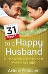 31 Days to a Happy Husband: What a Man Needs Most from His Wife