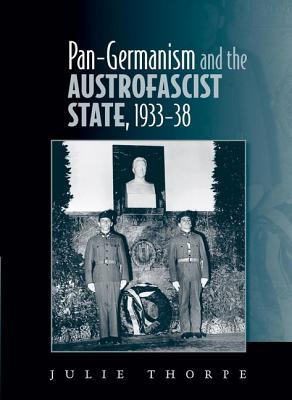 Pan–Germanism and the Austrofascist State, 1933–38 (Hardcover)