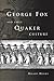 George Fox and Early Quaker Culture