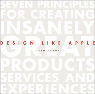 Design Like Apple: Seven Principles For Creating Insanely Great Products, Services, and Experiences (Hardcover)