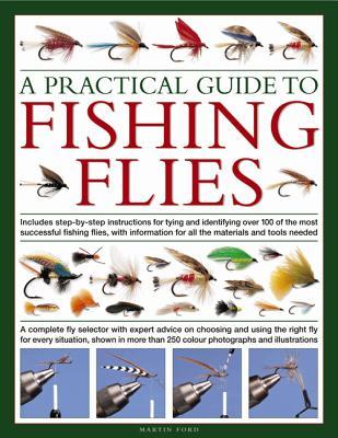 A Practical Guide to Fishing Flies: A complete fly selector with expert advice on choosing and using the right fly for every situation, shown in more than 250 color photographs and illustrations (Hardcover)